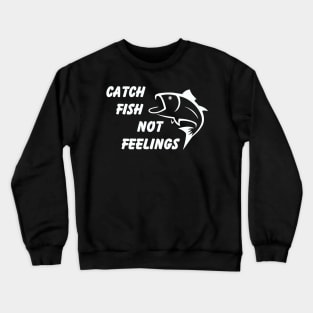 Catch Fish Not Feelings Crewneck Sweatshirt